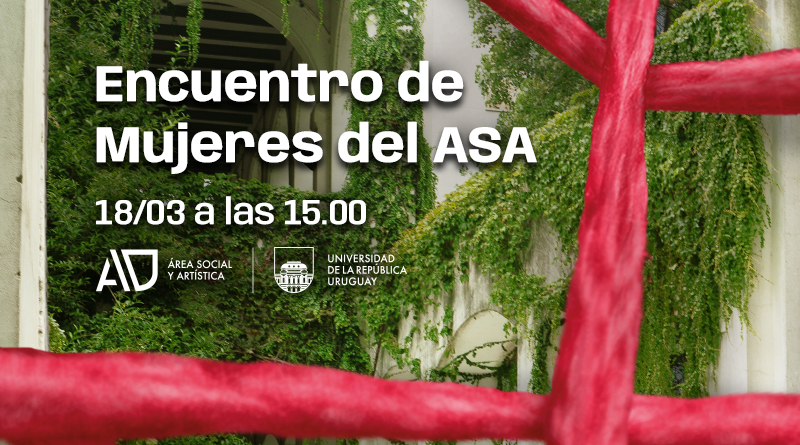 Fotografía de las galerías del patio del Aulario Mártires Estudiantiles con las paredes cubiertas de vegetación. Se ve una estructura de hilo rojo en primer plano y el texto en letras blancas: “Encuentro de Mujeres del ASA”, a realizarse el 18 de marzo a las 15:00. Debajo los logos del Área Social y Artística (ASA) y de la Universidad de la República, Uruguay.