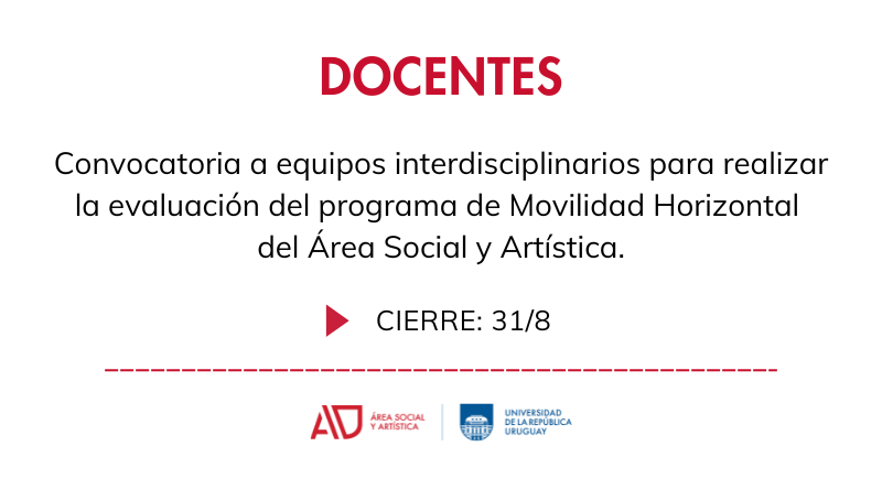 Imagen en fondo blanco, que dice en letras rojas Docentes y debajo en letras negras "Convocatoria a equipos interdisciplinarios para realizar la evaluación del programa de Movilidad Horizontal del Área Social y Artística" Más abajo dice Cierre: 31/8 y los logos de ASA y Udelar