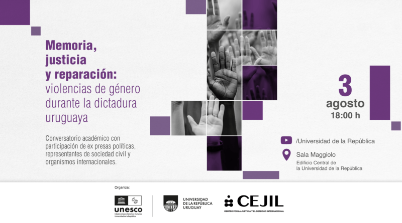 Afiche con fondo blanco texturizado y detalles gráficos en color violeta. En el lado izquierdo, en tipografía grande de color violeta, se lee: “Memoria, justicia y reparación: violencias de género durante la dictadura uruguaya”. Debajo del título se lee: “Conversatorio académico con participación de ex presas políticas, representantes de sociedad civil y organismos internacionales.” Al centro de la imagen se dispone un collage de fotografías en blanco y negro, dividido en rectángulos de distintos tamaños. Las imágenes muestran varias manos levantadas, abiertas y orientadas hacia el frente, pertenecientes a personas de diferentes tonos de piel y edades. Algunos de los recuadros tienen un filtro violeta semitransparente y otros son bloques sólidos de ese color. En el sector derecho destaca la fecha en gran tamaño: “3 agosto – 18:00 h”. Debajo un ícono de YouTube seguido del texto: /Universidad de la República En la parte inferior aparecen los datos de ubicación junto a un ícono de marcador de ubicación: Sala Maggiolo Edificio Central de la Universidad de la República Sobre una franja blanca al pie del afiche aparece la leyenda “Organiza:” y los logotipos de: Cátedra Unesco de Derechos Humanos – Universidad de la República CEJIL – Centro por la Justicia y el Derecho Internacional
